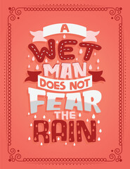 A wet man does not fear the rain. Lettering poster