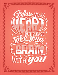 Follow your heart but please take your brain with you. Lettering poster
