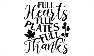 Full Hearts Full Plates Full Thanks - Thanksgiving T shirt Design, Handmade calligraphy vector illustration, Typography Vector for poster, banner, flyer and mug.