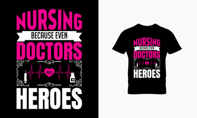 Nursing because even doctors need heroes t shirt design 