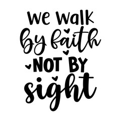 We walk by faith, not by sight