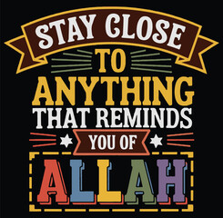 Stay close to anything that reminds you of Allah . a T shirt design vector .