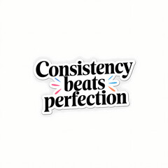 consistency beats perfection,   motivation quote for daily positivity, lettering, typography, isolated on white background