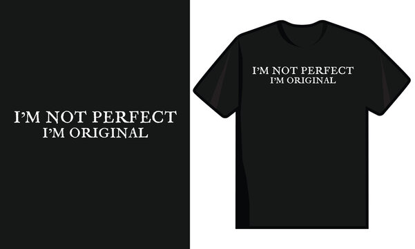 I'm Not Perfect I'm Original Typography T Shirt Design