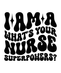 I AM A NURSE WHAT'S YOUR SUPERPOWERS? Trendy Retro Nurse SVG PNG Bundle, Funny Nurse Shirt Svg, Nurse Life Svg, Nurse wavy text svg, Stethoscope Svg, Nurse Mom Svg, Nursing svg