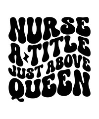 NURSE A TITLE JUST ABOVE QUEEN Trendy Retro Nurse SVG PNG Bundle, Funny Nurse Shirt Svg, Nurse Life Svg, Nurse wavy text svg, Stethoscope Svg, Nurse Mom Svg, Nursing svg