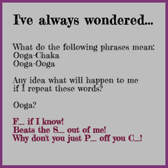 Ooga Chaka, Ooga Ooga - gibberish? obscene? Satanic? Blue S. version 1973. Conversation starter. Sorry about the 