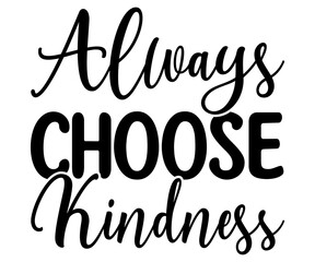 Always Choose Kindness 
 Svg,Kindness,Motivational,Inspirational,Kind Vibes,Mental Health,Be Kind,Teacher Life,Spread kindness,Kindness quotes,Kinda Day
