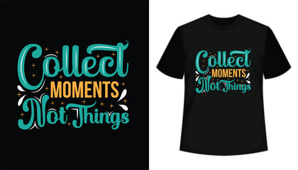 Collect moments not things t-shirt design