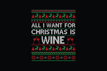 All I want for Christmas is Wine, Ugly Christmas Sweater Sublimation Pattern T shirt design