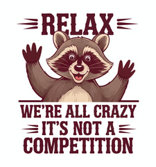 Funny Raccoon Relax We're All Crazy It's Not A Competition T-Shirt design. Trash Panda vector t-shirt design © Designerazad105