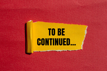 To be continued message written on ripped torn yellow paper with red background. Conceptual to be...