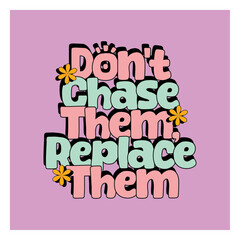 don't chase them replace them Motivational and typography designs	