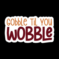 Gobble Til You Wobble