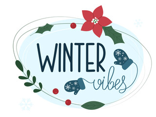 Winter vibes lettering. Winter season slogan with mittens, poinsettia, green leaves, berries, snowflakes.  Vector illustration for design, scrapbooking, sale, background. 