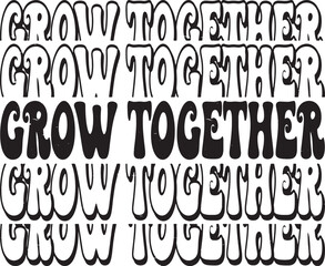 Groovy Grow Together Hand drawn lettering phrase, Groovy t shirt design, quotes Isolated on white background, Files for Cutting, EPS 10, Black and white saying, Card Design	