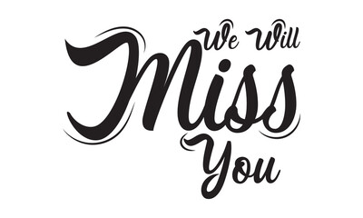 We will miss you Vector lettering. black  calligraphy style template for poster, banner, flyer, Vector illustration. EPS 10