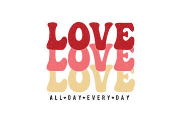 Love all day everyday, Valentine quote Sublimation T shirt Design
