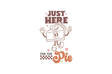Just here for the Pie, Thanksgiving Quote Typography T shirt Design