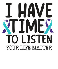 I Have Time to Listen Suicide Awareness Mental Health T-Shirt design vector, Teal Purple Ribbon, Mental Health, suicide prevention fighters, encourage people, lives prevent suicide give awareness
