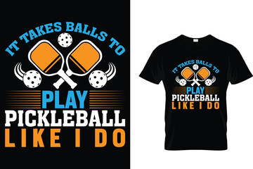 It takes balls to play pickleball like I do - Pickleball T-shirt 