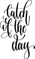 catch of the day - hand lettering inscription positive inspiration quote, calligraphy vector illustration.