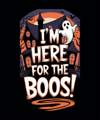 I'm  Here for The Boos T-shirt Design