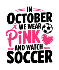 In October we wear pink and watch soccer. October cancer awareness t shirt design