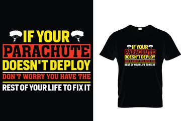 If your parachute doesn't deploy don't worry you have the rest of your life to fix it Skydiving T shirt 