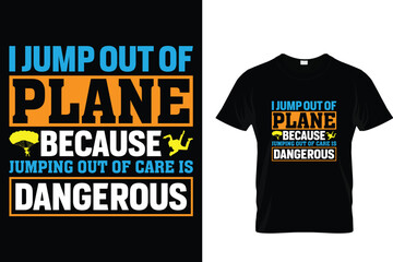 I jump out of plane because jumping out of care is dangerous Skydiving T shirt 