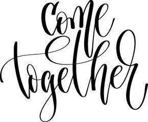 come together - hand lettering inscription positive quote, calligraphy vector illustration