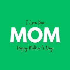 Happy Mother Day Illustration art I Love You MOM on Green background with white & Black text Vector graphics HD.