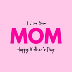 Happy Mother Day Illustration art I Love You MOM on Pink background with White & Black text Vector graphics HD.
