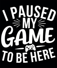 Obraz premium I Paused My Game to Be Here Shirt Svg