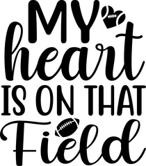 Football typography clip art design on plain white transparent isolated background for card, shirt, hoodie, sweatshirt, apparel, card, tag, mug, icon, poster or badge, my heart is on that field
