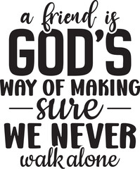 A Friend Is God's Way Of Making Sure We Never Walk Alone