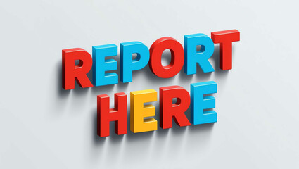 Report Here word 3d colorful lettering on plain white background