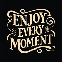 enjoy every moment .