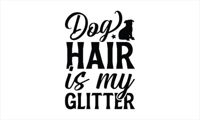 Dog hair is my glitter - Dog T- Shirt Design, Pug, This Illustration Can Be Used As A Print On T-Shirts And Bags, Stationary Or As A Poster, Template.