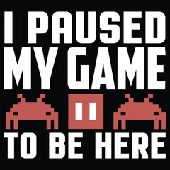 I paused my game to be here - Gambling, joystick Vector. Gaming t shirt design