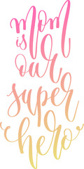 mom is our super hero - hand lettering inscription text for women day, calligraphy vector illustration