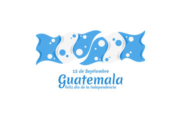 Translation: September 15, Guatemala, Happy Independence day. Happy Independence Day of Guatemala vector illustration. Suitable for greeting card, poster and banner.