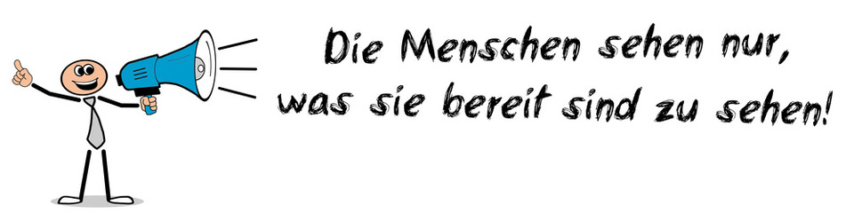Die Menschen sehen nur, was sie bereit sind zu sehen!