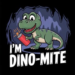 Yeah I'm Dino-mite not dynamite