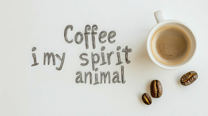 A hand-lettered quote 'Coffee is my spirit animal' next to a coffee cup and coffee beans, capturing the simplicity and energy coffee brings in a cozy, artistic style.