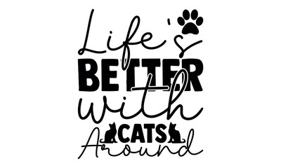 Life's Better with Cats Around-cat t shirts design, Calligraphy t shirt design,Hand drawn lettering phrase, Silhouette,Isolated on white background, Files for Cutting Cricut and svg EPS 10