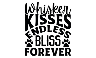 Obraz premium Whisker Kisses Endless Bliss Forever-cat t shirts design, Calligraphy t shirt design,Hand drawn lettering phrase, Silhouette,Isolated on white background, Files for Cutting Cricut and svg EPS 10