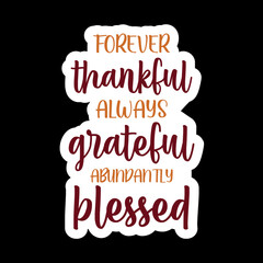 Forever Thankful Always Grateful Abundantly Blessed