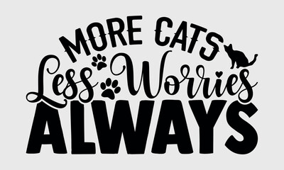 More Cats Less Worries Always-cat t shirts design, Calligraphy t shirt design,Hand drawn lettering phrase, Silhouette,Isolated on white background, Files for Cutting Cricut and svg EPS 10 