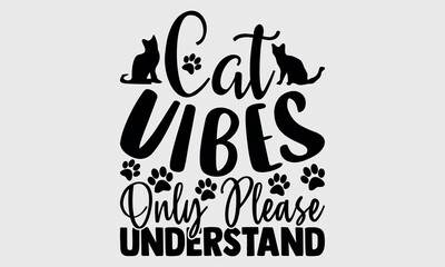 Cat Vibes Only Please Understand-cat t shirts design, Calligraphy t shirt design,Hand drawn lettering phrase, Silhouette,Isolated on white background, Files for Cutting Cricut and svg EPS 10